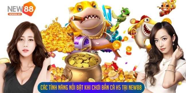 Các tính năng nổi bật khi chơi bắn cá H5 tại New88