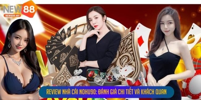 Review Nhà Cái NOHU90: Đánh Giá Chi Tiết Và Khách Quan